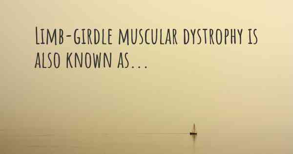 Limb-girdle muscular dystrophy is also known as...