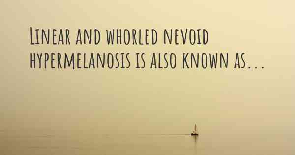 Linear and whorled nevoid hypermelanosis is also known as...