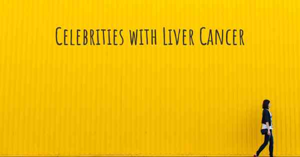 Celebrities with Liver Cancer