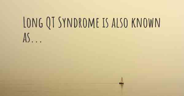 Long QT Syndrome is also known as...