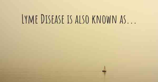 Lyme Disease is also known as...
