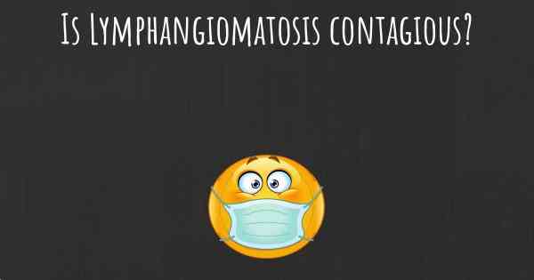 Is Lymphangiomatosis contagious?