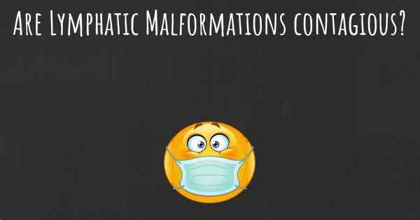 Are Lymphatic Malformations contagious?