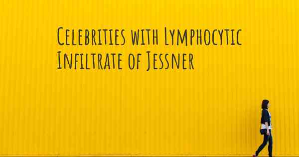 Celebrities with Lymphocytic Infiltrate of Jessner