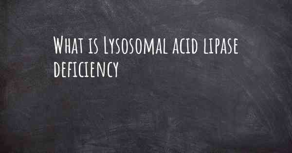 What is Lysosomal acid lipase deficiency