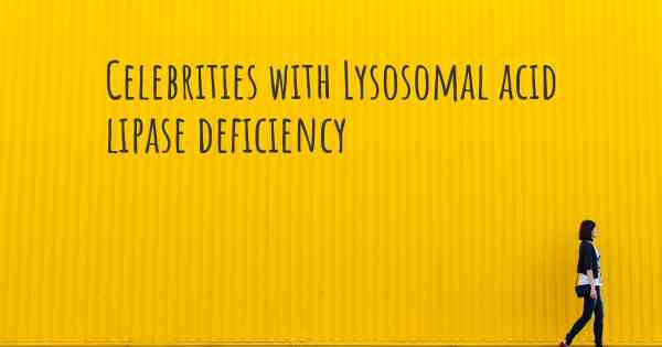 Celebrities with Lysosomal acid lipase deficiency