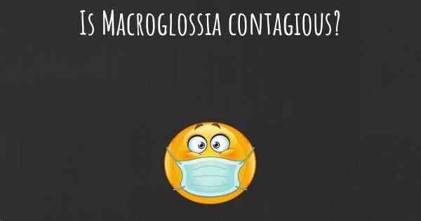 Is Macroglossia contagious?