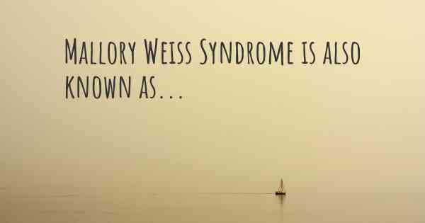 Mallory Weiss Syndrome is also known as...