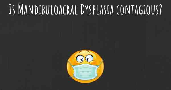 Is Mandibuloacral Dysplasia contagious?