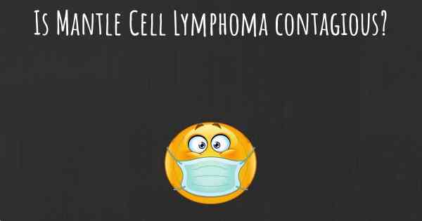 Is Mantle Cell Lymphoma contagious?