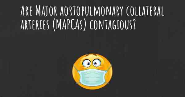 Are Major aortopulmonary collateral arteries (MAPCAs) contagious?