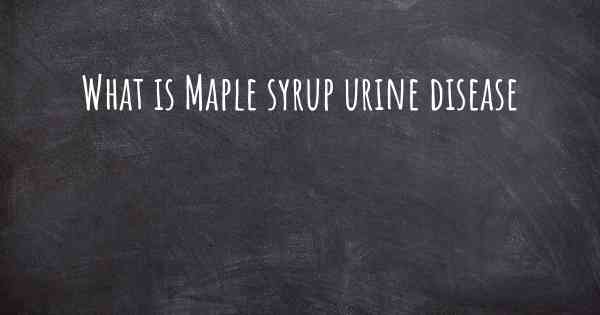 What is Maple syrup urine disease