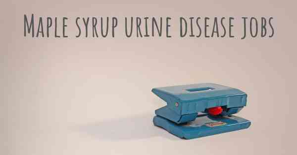 Maple syrup urine disease jobs