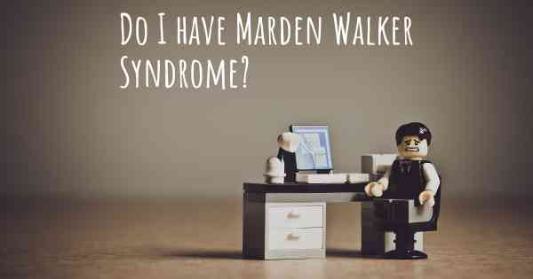 Do I have Marden Walker Syndrome?