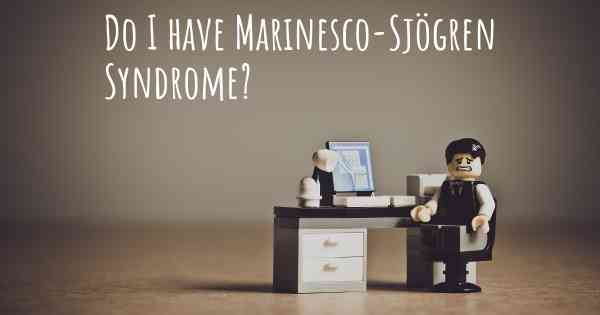 Do I have Marinesco-Sjögren Syndrome?
