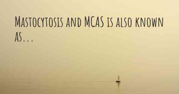 Mastocytosis and MCAS is also known as...