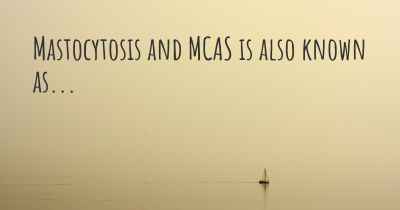 Mastocytosis and MCAS is also known as...