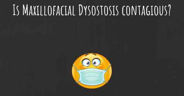 Is Maxillofacial Dysostosis contagious?
