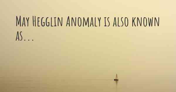May Hegglin Anomaly is also known as...