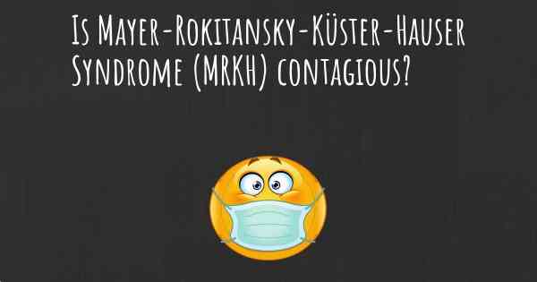 Is Mayer-Rokitansky-Küster-Hauser Syndrome (MRKH) contagious?