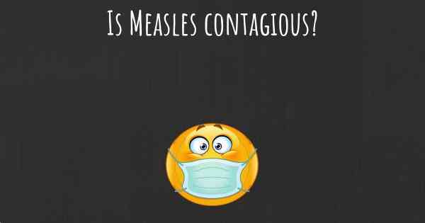 Is Measles contagious?