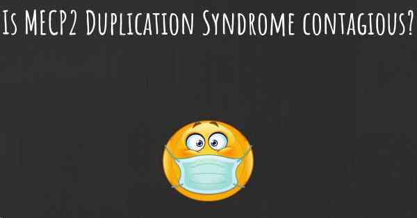 Is MECP2 Duplication Syndrome contagious?