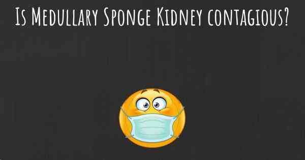 Is Medullary Sponge Kidney contagious?