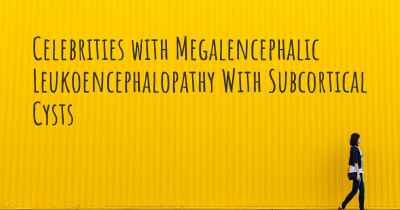 Celebrities with Megalencephalic Leukoencephalopathy With Subcortical Cysts