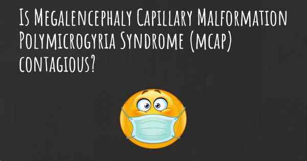 Is Megalencephaly Capillary Malformation Polymicrogyria Syndrome (mcap) contagious?