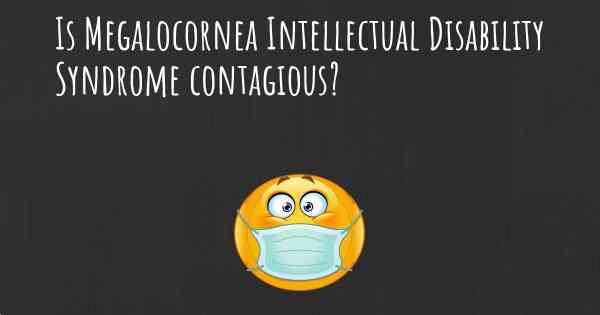 Is Megalocornea Intellectual Disability Syndrome contagious?