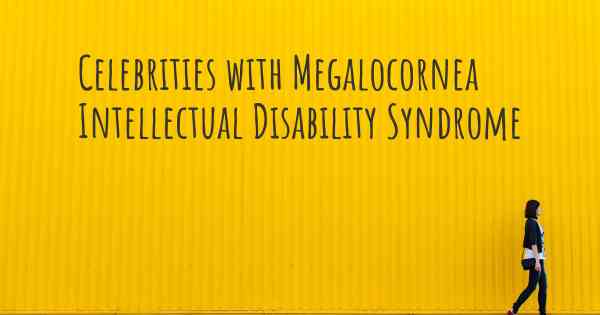 Celebrities with Megalocornea Intellectual Disability Syndrome