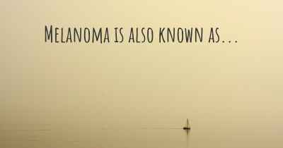 Melanoma is also known as...