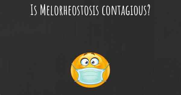 Is Melorheostosis contagious?