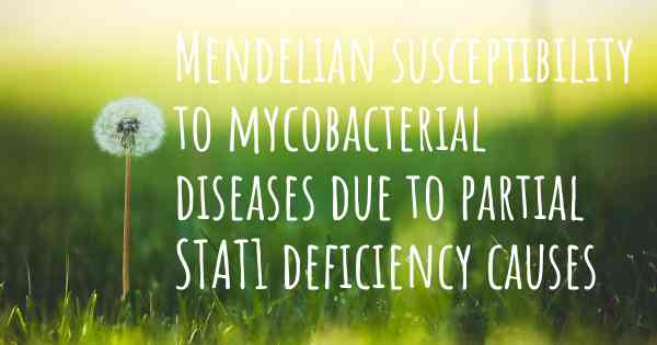 Mendelian susceptibility to mycobacterial diseases due to partial STAT1 deficiency causes