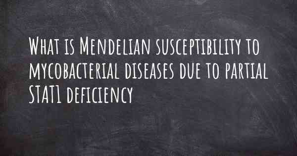 What is Mendelian susceptibility to mycobacterial diseases due to partial STAT1 deficiency