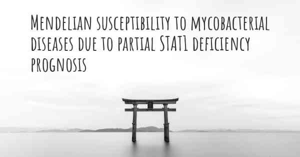 Mendelian susceptibility to mycobacterial diseases due to partial STAT1 deficiency prognosis