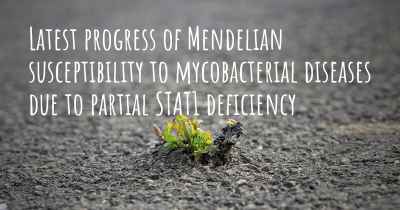 Latest progress of Mendelian susceptibility to mycobacterial diseases due to partial STAT1 deficiency