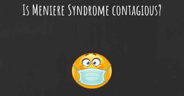 Is Meniere Syndrome contagious?