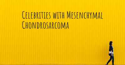 Celebrities with Mesenchymal Chondrosarcoma