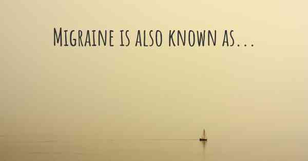 Migraine is also known as...