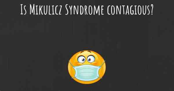 Is Mikulicz Syndrome contagious?