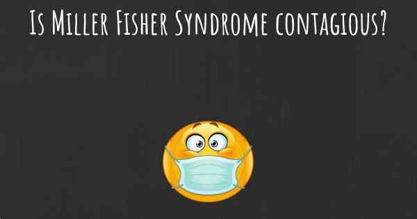 Is Miller Fisher Syndrome contagious?