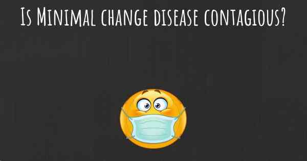 Is Minimal change disease contagious?