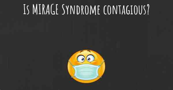 Is MIRAGE Syndrome contagious?