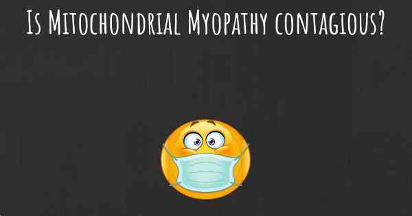 Is Mitochondrial Myopathy contagious?