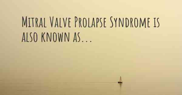 Mitral Valve Prolapse Syndrome is also known as...