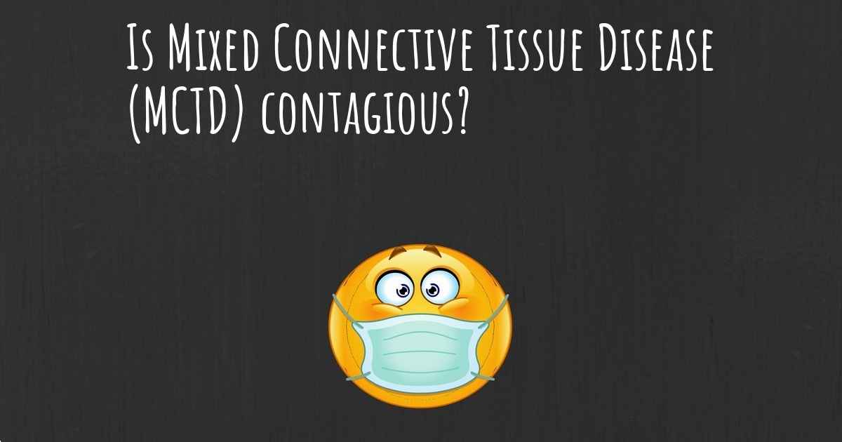 Is Mixed Connective Tissue Disease (MCTD) contagious?