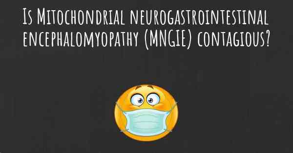 Is Mitochondrial neurogastrointestinal encephalomyopathy (MNGIE) contagious?