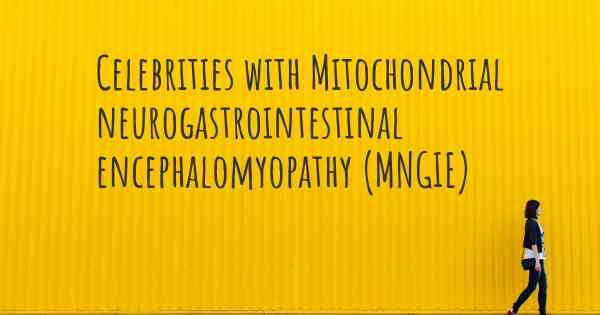 Celebrities with Mitochondrial neurogastrointestinal encephalomyopathy (MNGIE)