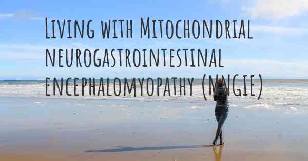 Living with Mitochondrial neurogastrointestinal encephalomyopathy (MNGIE)